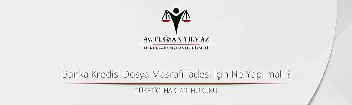 Banka Kredisi Dosya Masrafı İadesi İçin Ne Yapılmalı