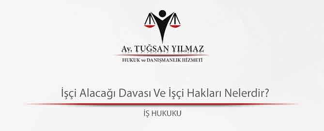 İşçi Alacağı Davası Ve İşçi Hakları Nelerdir?