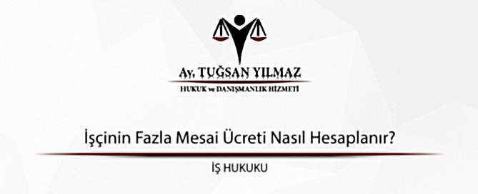 İşçinin Fazla Mesai Ücreti Nasıl Hesaplanır?