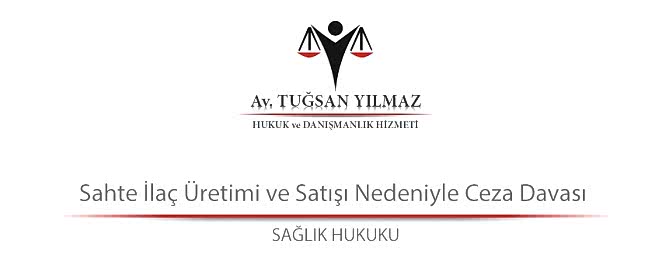 Sahte İlaç Üretimi ve Satışı Nedeniyle Ceza Davası