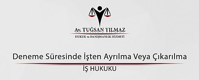 Deneme Süresinde İşten Ayrılma Veya Çıkarılma