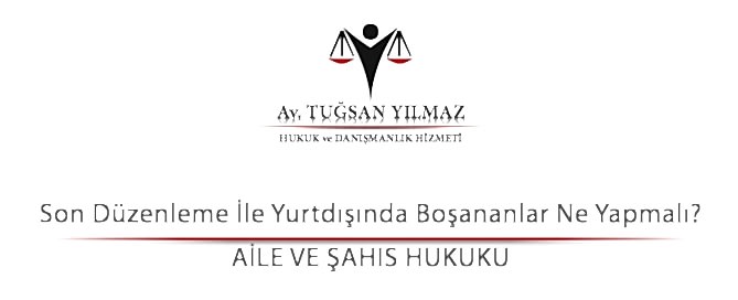 Son Düzenleme İle Yurtdışında Boşananlar Ne Yapmalı?